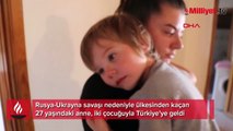 Ukrayna'da evi bombalanan Albina, iki çocuğuyla Türkiye'ye sığındı