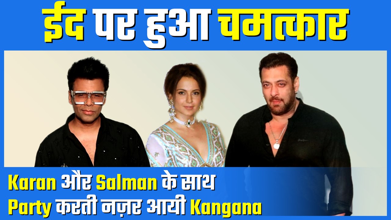 Shocking! Kangana Ranaut Attends Eid Party With Karan Johar & Salman Khan