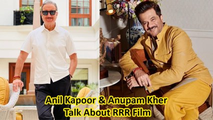 Anil Kapoor & Anupam Kher Talk About RRR Film