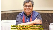 Subhash Ghai & WWI Announce New Initiative In The Field Of Entertainment