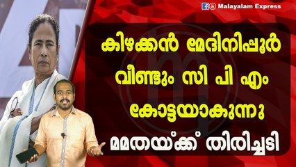 കിഴക്കൻ മേദിനിപ്പൂർവീണ്ടും സി പി എം കോട്ടയാകുന്നു മമതയ്ക്ക് തിരിച്ചടി