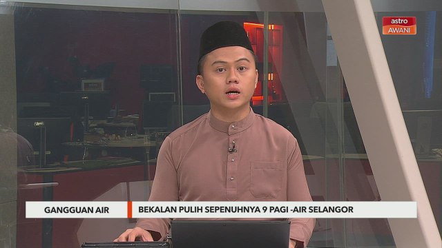 Gangguan air | Bekalan pulih sepenuhnya 9 pagi - Air Selangor