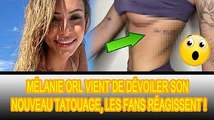 Réaction des fans au nouveau tatouage de Mélanie Orl ❗