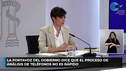 La portavoz del Gobierno dice que el proceso de análisis de teléfonos no es rápido