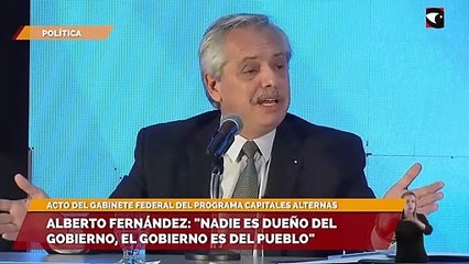 Alberto Fernández: "Nadie es dueño del gobierno, el gobierno es del pueblo"