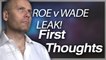 ROE v. WADE LEAK - FIRST THOUGHTS