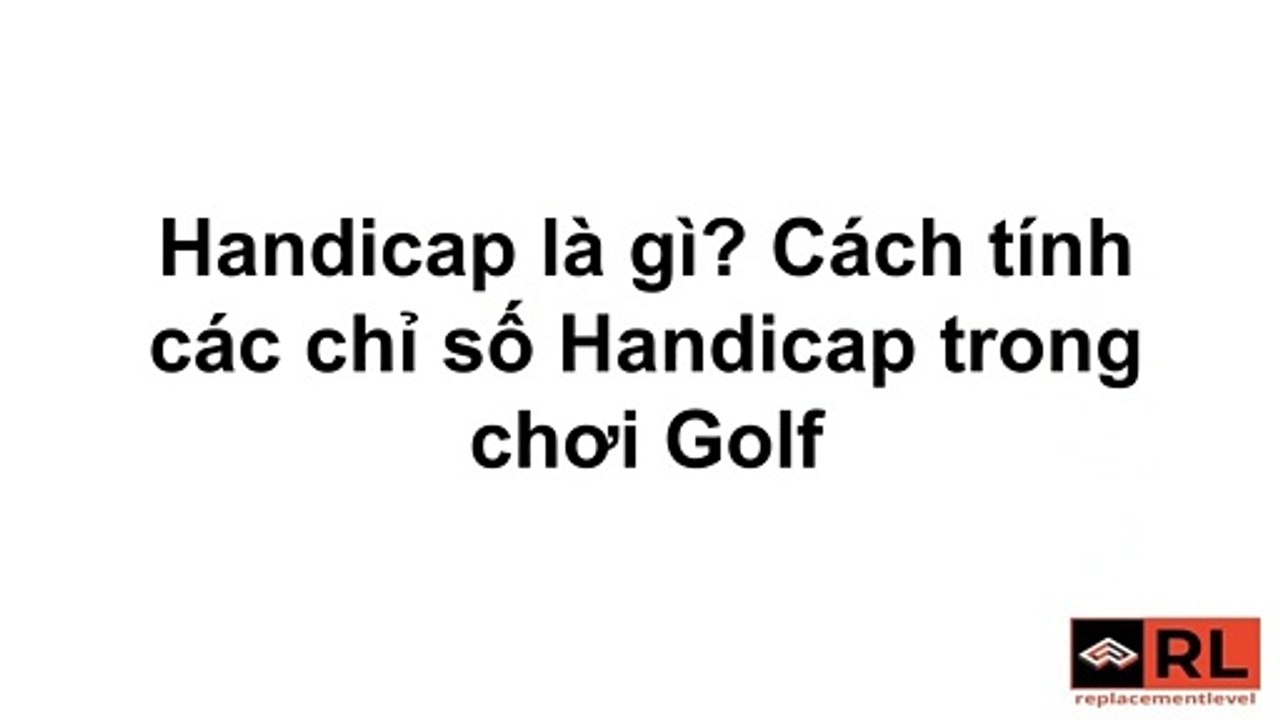 Handicap là gì? Cách tính các chỉ số Handicap trong chơi Golf