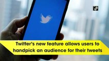 Twitter’s new feature allows users to handpick an audience for their tweets