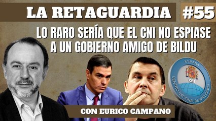 La Retaguardia #55: Lo raro sería que el CNI no espiase a un gobierno amigo de Bildu