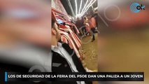 Los de seguridad de la Feria del PSOE dan una paliza a un joven