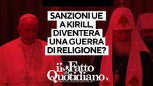 Sanzioni Ue a Kiril, la guerra diventerà di religione? Segui la diretta con Peter Gomez