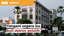 Tangani isu buli di hospital awam, kerajaan diberitahu susulan kematian doktor pelatih