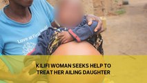 Kilifi woman seeks help to treat her ailing daughter