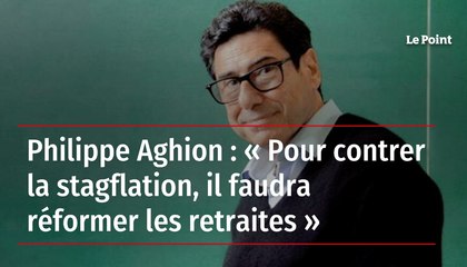 Philippe Aghion : « Pour contrer la stagflation, il faudra réformer les retraites »