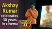 Akshay Kumar celebrates 30 years in cinema