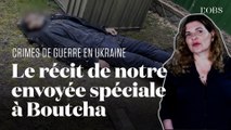 Notre reporter raconte les coulisses de la découverte des crimes de guerre à Boutcha