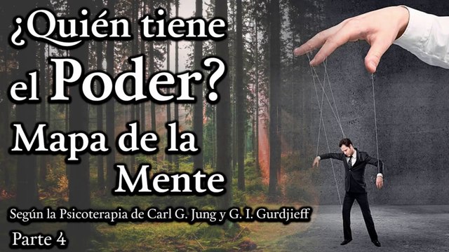 ¿Quién tiene el poder? - Mapa de la Mente según la Psicoterapia de C. Jung y G. Gurdjieff - Parte 4