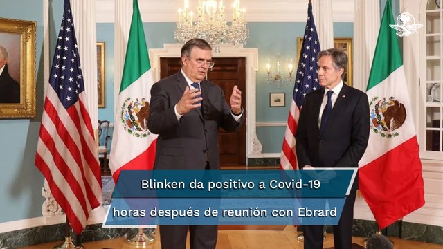 Antony Blinken, secretario de Estado de EU, da positivo a Covid; Ebrard se practica prueba PCR