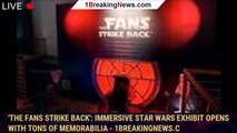 'The Fans Strike Back': Immersive Star Wars exhibit opens with tons of memorabilia - 1breakingnews.c