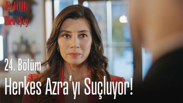 Herkes Azra'yı suçluyor! - Evlilik Hakkında Her Şey 24. Bölüm