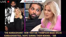 'The Kardashians': How Tristan Thompson Made Khloe Kardashian Feel 'Hope' During Their Rekindl - 1br