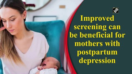 Improved screening can be beneficial for mothers with postpartum depression