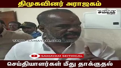 திமுகவின் ரௌடிசம்; பத்திரிக்கையாளர்கள் மீது கொலைவெறி தாக்குதல்!
