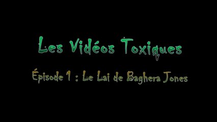 Le Lai de Baghera Jones - Vidéo Toxique n°1