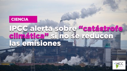 IPCC alerta sobre “catástrofe climática” si no se reducen las emisiones