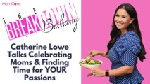 Catherine Lowe | Celebrating Moms | The Breakdown with Bethany