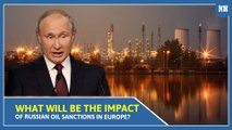What will be the Impact of Russian oil sanctions in Europe?