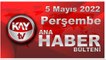 Kay Tv Ana Haber Bülteni (5 Mayıs 2022)