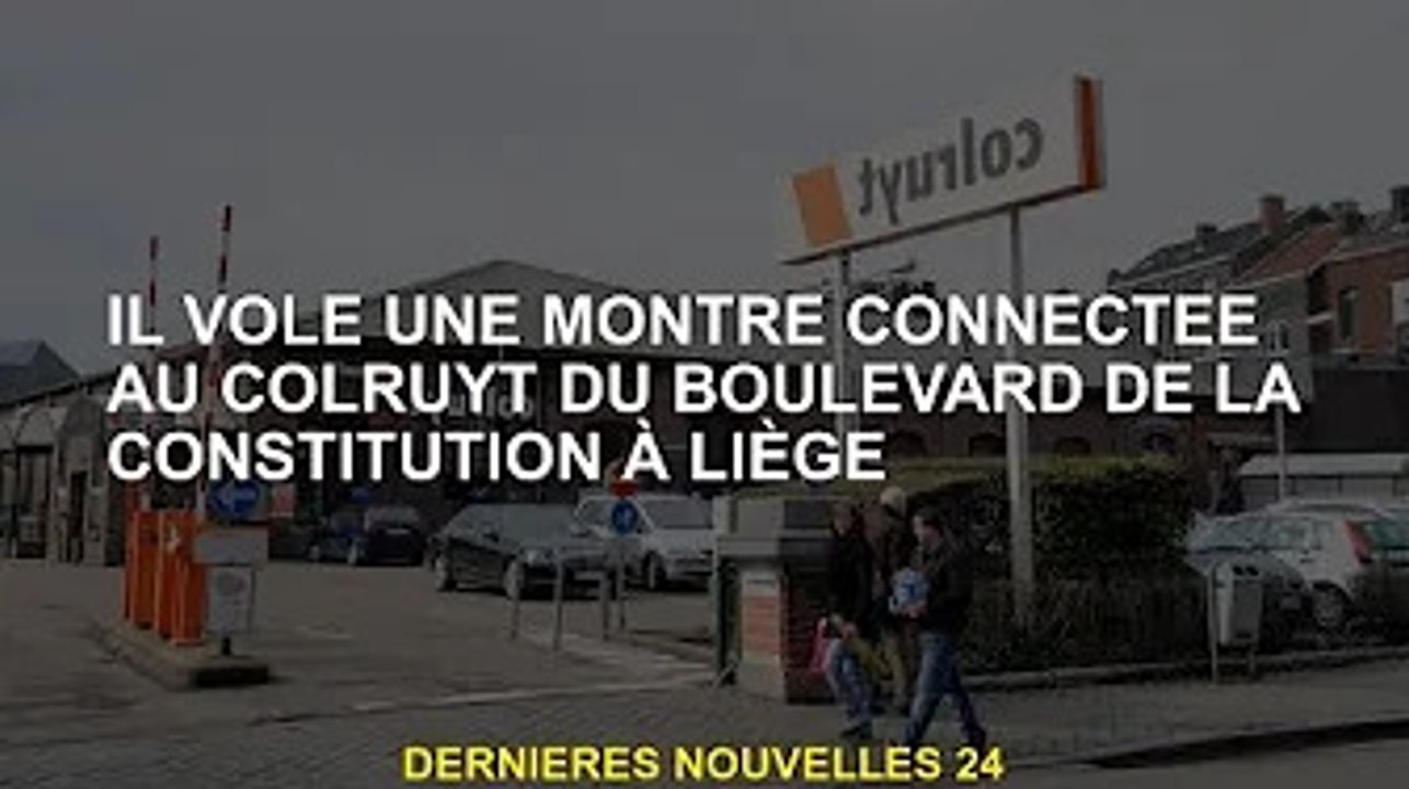 Il a volé une montre connectée chez Colruyt avenue de la Constitution à Liège