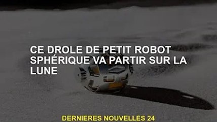 Ce petit robot sphérique amusant va sur la lune