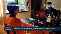 Terpengaruh Alkohol, Aniaya Teman Hingga Luka