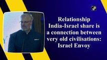 Relationship India- Israel share is a connection between very old civilisations: Israel Envoy