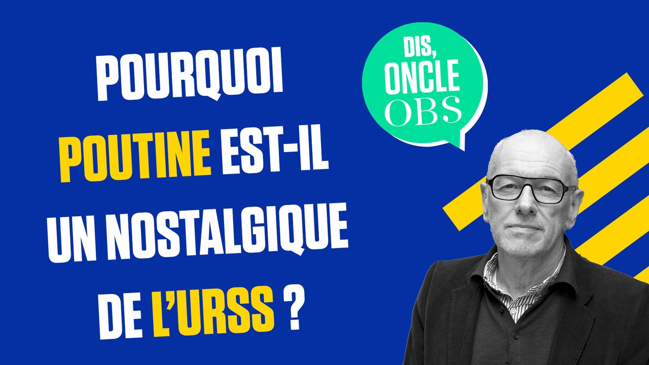 Dis Oncle Obs... Pourquoi Poutine est-il un nostalgique de l'URSS ?
