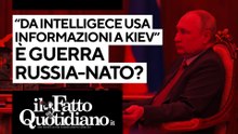 "Da intelligence Usa informazioni a Kiev", ormai è guerra Russia-Nato? Segui la diretta con Peter Gomez