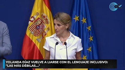 Yolanda Díaz vuelve a liarse con el lenguaje inclusivo Las más débilas....