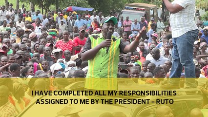 I have completed all my responsibilities assigned to me by the President - Ruto