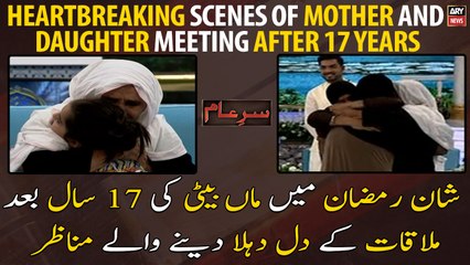 Heartbreaking scenes of mother and daughter meeting after 17 years in Shan e Ramzan