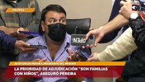 La prioridad de adjudicación “son familias con niños”, aseguró Pereira