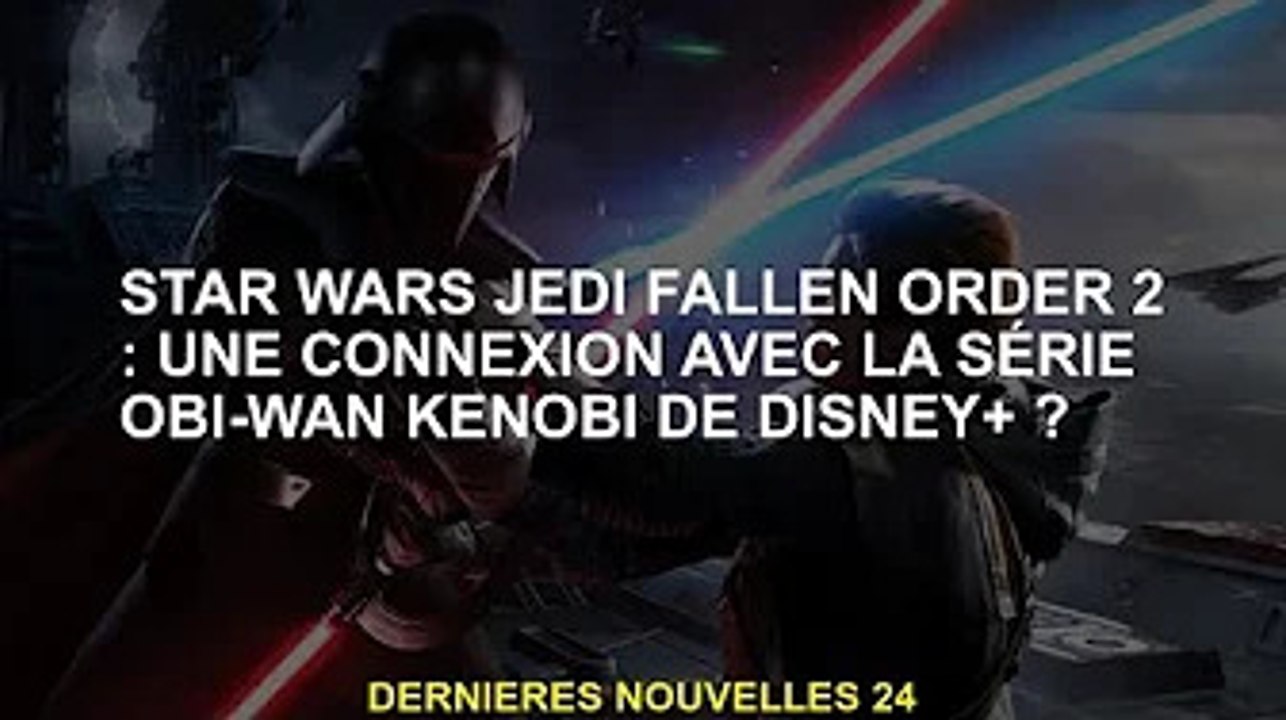 Star Wars Jedi Order 2 : quelque chose à voir avec la série Obi-Wan Kenobi de Disney+ ?