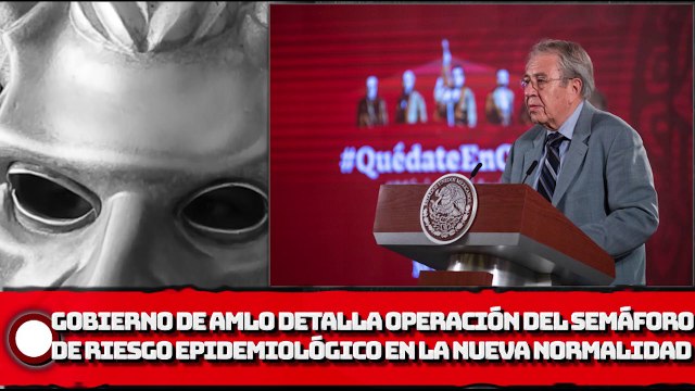 Gob. de AMLO Detalla operación del semáforo de riesgo epidemiológico en la Nueva Normalidad
