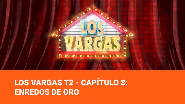 Los Vargas T2 - Capítulo 8: Enredos de Oro