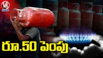 పెరిగిన గ్యాస్ సిలిండర్ ధర.. LPG Cylinder Price Increased Again By Rs. 50 _ V6 News