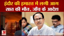 इंदौर में दो मंजिला इमारत में लगी आग 7 की मौत सीएम ने दिए जांच के आदेश