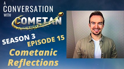 A Conversation with Cometan | Season 3 Episode 15 | Cometanic Reflections