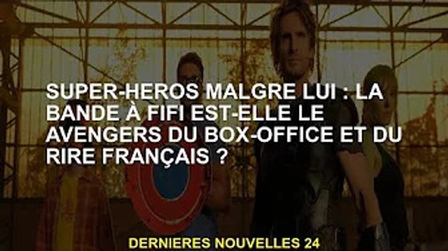 Super-héros involontaires : le groupe de Fifi est-il le vengeur du box-office et du rire français ?