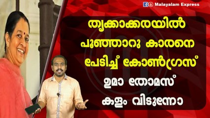 തൃക്കാക്കരയിൽ പൂഞ്ഞാറു കാരനെ പേടിച്ച് കോൺഗ്രസ്‌ഉമാ തോമസ് കളം വിടുന്നോ